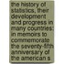 the History of Statistics, Their Development and Progress in Many Countries: in Memoirs to Commemorate the Seventy-Fifth Anniversary of the American S
