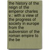 the History of the Reign of the Emperor Charles V.: with a View of the Progress of Society in Europe from the Subversion of the Roman Empire to the Be door Dd William Robertson