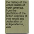 the History of the United States of North America, from the Plantation of the British Colonies Till Their Revolt and Declaration of Independence, Volu