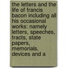 the Letters and the Life of Francis Bacon Including All His Occasional Works: Namely Letters, Speeches, Tracts, State Papers, Memorials, Devices and A door Spedding James Spedding