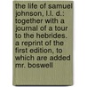the Life of Samuel Johnson, L.L. D.: Together with a Journal of a Tour to the Hebrides. a Reprint of the First Edition, to Which Are Added Mr. Boswell door Professor James Boswell