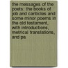 the Messages of the Poets: the Books of Job and Canticles and Some Minor Poems in the Old Testament, with Introductions, Metrical Translations, and Pa door Nathaniel Schmidt