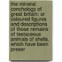 the Mineral Conchology of Great Britain: Or Coloured Figures and Descriptions of Those Remains of Testaceous Animals of Shells, Which Have Been Preser