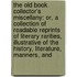 the Old Book Collector's Miscellany: Or, a Collection of Readable Reprints of Literary Rarities, Illustrative of the History, Literature, Manners, And
