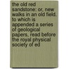 the Old Red Sandstone: Or, New Walks in an Old Field. to Which Is Appended a Series of Geological Papers, Read Before the Royal Physical Society of Ed door Hugh Miller