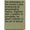the Philosophy of the Human Voice: Embracing Its Physiological History; Together with a System of Principles, by Which Criticism in the Art of Elocuti door James Rush