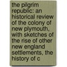 the Pilgrim Republic: an Historical Review of the Colony of New Plymouth, with Sketches of the Rise of Other New England Settlements, the History of C door John Abbot Goodwin