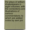 the Plays of William Shakespeare in Eight Volumes: with the Corrections and Illustrations of Various Commentators; to Which Are Added Notes by Sam Joh door Shakespeare William Shakespeare