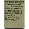 the Plays of William Shakspeare, with the Corrections and Illustr. of Various Commentators, to Which Are Added Notes by S. Johnson and G. Steevens, Re door Shakespeare William Shakespeare