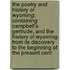 the Poetry and History of Wyoming: Containing Campbell's Gertrude, and the History of Wyoming, from Its Discovery to the Beginning of the Present Cent