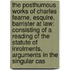 the Posthumous Works of Charles Fearne, Esquire, Barrister at Law: Consisting of a Reading of the Statute of Inrolments, Arguments in the Singular Cas