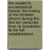 the Student's Ecclesiastical History: the History of the Christian Church During the First Ten Centuries from Its Foundation to the Full Establishment