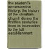 the Student's Ecclesiastical History: the History of the Christian Church During the First Ten Centuries from Its Foundation to the Full Establishment