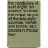 the Vocabulary of East Anglia: an Attempt to Record the Vulgar Tongue of the Twin Sister Counties, Norfolk and Suffolk, As It Existed in the Last Twen