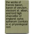 the Works of Francis Bacon, Baron of Verulam, Viscount St. Alban, and Lord High Chancellor of England: Sylva Sylvarum (Century Ix-X) Physiological Rem