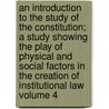 An Introduction to the Study of the Constitution; A Study Showing the Play of Physical and Social Factors in the Creation of Institutional Law Volume 4 door Morris M. Cohn