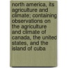 North America, Its Agriculture and Climate; Containing Observations on the Agriculture and Climate of Canada, the United States, and the Island of Cuba by Robert Russell
