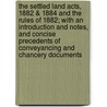 The Settled Land Acts, 1882 & 1884 and the Rules of 1882; With an Introduction and Notes, and Concise Precedents of Conveyancing and Chancery Documents door Sir Arthur Underhill