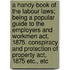 A Handy-book Of The Labour Laws; Being A Popular Guide To The Employers And Workmen Act, 1875. Conspiracy And Protection Of Property Act, 1875 Etc., Etc
