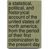 A Statistical, Political, and Historyical Account of the United States of North America; From the Period of Their First Coloinization to the Present Day by D.B. Warden