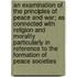 An Examination of the Principles of Peace and War; As Connected with Religion and Morality Particularly in Reference to the Formation of Peace Societies