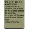The Life of George Washington, Commander in Chief of the Armies of the United States of America, Throughout the War Which Established Their Independence door Ramsay David 1749-1815