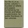 The Life of J.M.W. Turner, Volume 1; Founded on Letters and Papers Furnished by His Friends and Fellow Academicians. by Walter Thornbury. in Two Volumes door Walter Thornbury