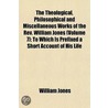 The Theological, Philosophical And Miscellaneous Works Of The Rev. William Jones; To Which Is Prefixed A Short Account Of His Life And Writings Volume 7 door William Jones