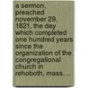 A Sermon, Preached November 29, 1821, the Day Which Completed One Hundred Years Since the Organization of the Congregational Church in Rehoboth, Mass. .. door Otis Thompson