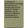 A Manual of Pathological Histology to Serve as an Introduction to the Study of Morbid Anatomy. by Dr. Eduard Rindfleisch. Translated by E. Buchanan Baxter door Eduard Rindfleisch