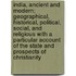 India, Ancient and Modern; Geographical, Historical, Political, Social, and Religious with a Particular Account of the State and Prospects of Christianity