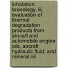 Inhalation Toxicology. Iii, Evaluation Of Thermal Degradation Products From Aircraft And Automobile Engine Oils, Aircraft Hydraulic Fluid, And Mineral Oil door United States Government