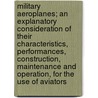 Military Aeroplanes; an Explanatory Consideration of Their Characteristics, Performances, Construction, Maintenance and Operation, for the Use of Aviators door Grover Cleveland Loening