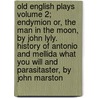 Old English Plays Volume 2; Endymion Or, the Man in the Moon, by John Lyly. History of Antonio and Mellida What You Will and Parasitaster, by John Marston door Sir Dilke Charles Wentworth