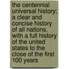 The Centennial Universal History; A Clear and Concise History of All Nations, with a Full History of the United States to the Close of the First 100 Years door Israel Smith Clare