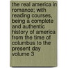 The Real America in Romance; With Reading Courses, Being a Complete and Authentic History of America from the Time of Columbus to the Present Day Volume 3 by John Roy Musick