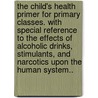 The Child's Health Primer for Primary Classes. with Special Reference to the Effects of Alcoholic Drinks, Stimulants, and Narcotics Upon the Human System.. door Jane Andrews