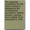 The Proposed Constitution for the State of Arizona. Adopted by the Constitutional Convention, Held at Phoenix, Arizona, from October 10 to December 9, 1910 door Arizona Constitutional Convention