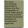 The Royal Commission Appointed to Inquire Into the Immigration of Italian Labourers to Montreal and the Alleged Fraudulent Practices of Employment Agencies door Canada Royal Commission Immigration