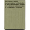 The Science of Law and Lawmaking, Being an Introduction to Law, a General View of Its Forms and Substance, and a Discussion of the Question of Codification door R. Floyd 1859 Clarke