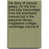 The Diary of Samuel Pepys; For the First Time Fully Transcribed from the Shorthand Manuscript in the Pepysian Library, Magdalene College, Cambridge Volume 8 door Samuel Pepys