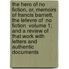 The Hero of No Fiction, Or, Memoirs of Francis Barnett, the Lefevre of  No Fiction  Volume 1; And a Review of That Work with Letters and Authentic Documents door Francis Barnett