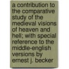 A Contribution to the Comparative Study of the Medieval Visions of Heaven and Hell; With Special Reference to the Middle-English Versions by Ernest J. Becker door Ernest Julius Becker