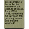 Autobiography of Hector Berlioz, Member of the Institute of France, from 1803 to 1865. Comprising His Travels in Italy, Germany, Russia, and England Volume 2 door Holmes Eleanor