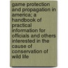 Game Protection and Propagation in America; A Handbook of Practical Information for Officials and Others Interested in the Cause of Conservation of Wild Life door Henry Chase