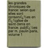 Les Grandes Chroniques De France: Selon Que Elles Sont Conservï¿½Es En L'Ï¿½Glise De Saint-Denis En France. Publiï¿½Es Par M. Paulin Paris, Volume 1