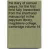 The Diary of Samuel Pepys; For the First Time Fully Transcribed from the Shorthand Manuscript in the Pepysian Library, Magdalene College, Cambridge Volume 14 door Samuel Pepys