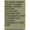The Dutch Colonial House; Its Origin, Design, Modern Plan and Construction Illustrated with Photographs of Old Examples and American Adaptations of the Style door United States Government