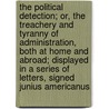 The Political Detection; Or, the Treachery and Tyranny of Administration, Both at Home and Abroad; Displayed in a Series of Letters, Signed Junius Americanus door Arthur Lee