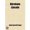 Abraham Lincoln; His Life, Public Services, Death and Great Funeral Cortege, with a History and Description of the National Lincoln Monument, with an Appendix door John Carroll Power